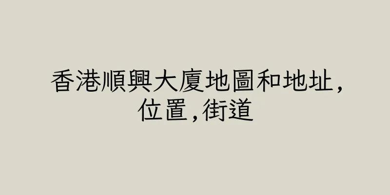 香港順興大廈地圖和地址,位置,街道
