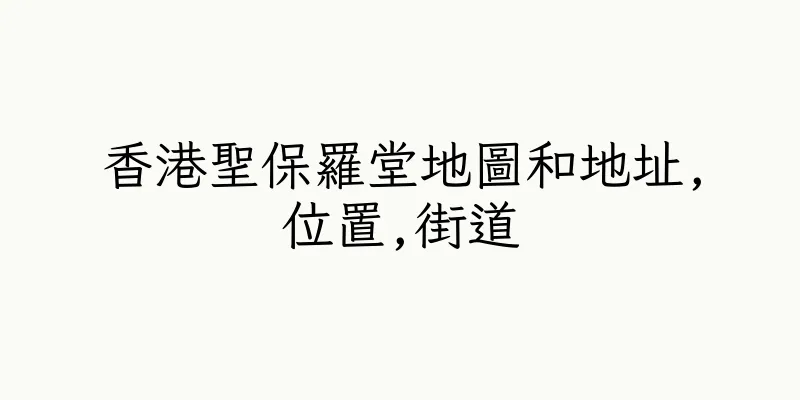 香港聖保羅堂地圖和地址,位置,街道