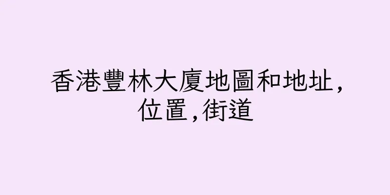 香港豐林大廈地圖和地址,位置,街道