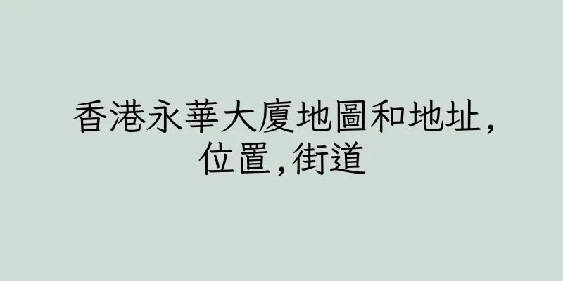 香港永華大廈地圖和地址,位置,街道