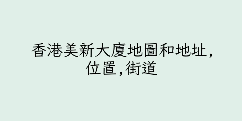 香港美新大廈地圖和地址,位置,街道
