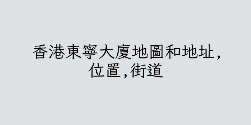 香港東寧大廈地圖和地址,位置,街道