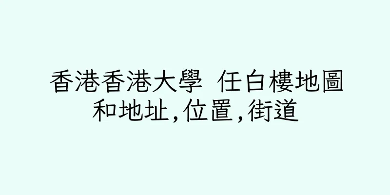 香港香港大學 任白樓地圖和地址,位置,街道