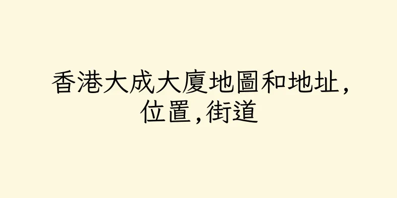 香港大成大廈地圖和地址,位置,街道