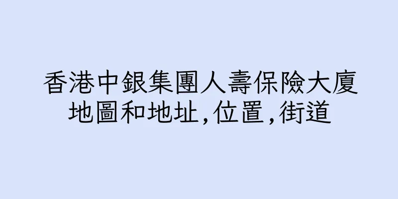 香港中銀集團人壽保險大廈地圖和地址,位置,街道
