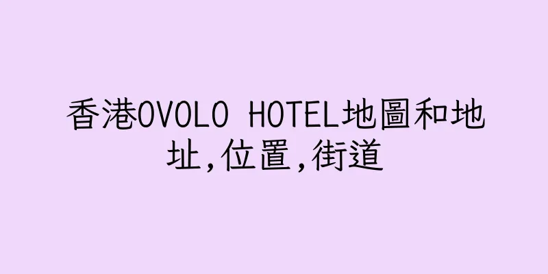 香港OVOLO HOTEL地圖和地址,位置,街道