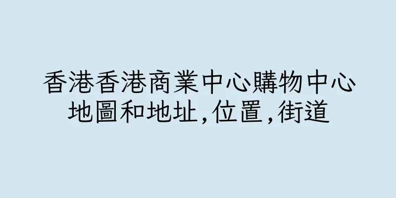 香港香港商業中心購物中心地圖和地址,位置,街道