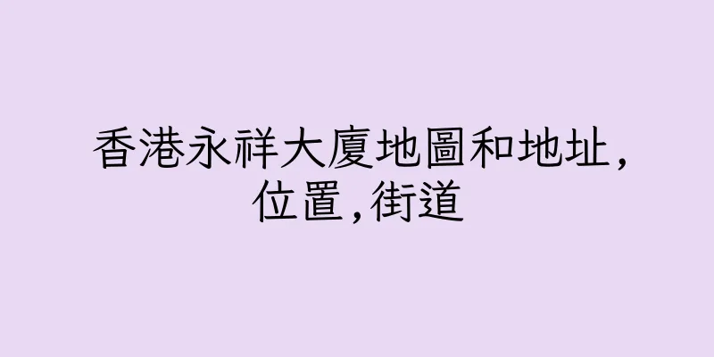 香港永祥大廈地圖和地址,位置,街道