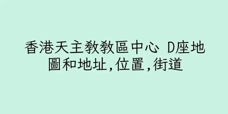 香港天主教教區中心 D座地圖和地址,位置,街道
