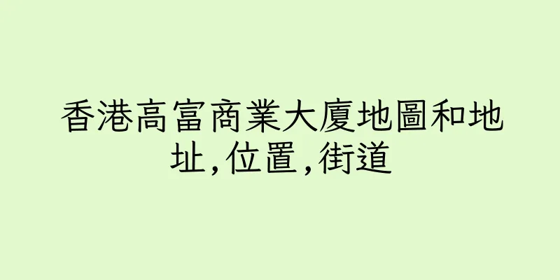 香港高富商業大廈地圖和地址,位置,街道