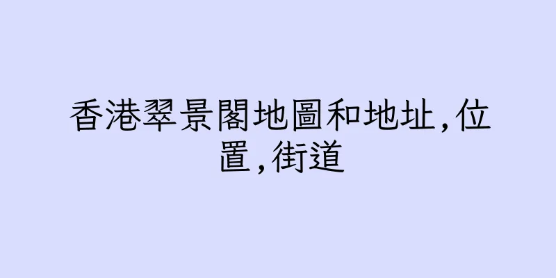 香港翠景閣地圖和地址,位置,街道