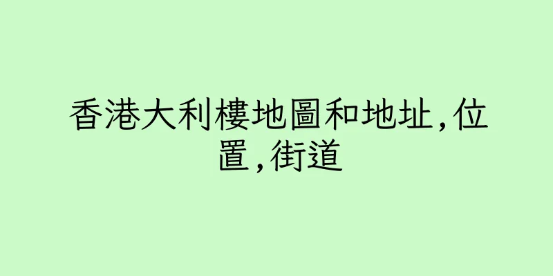 香港大利樓地圖和地址,位置,街道