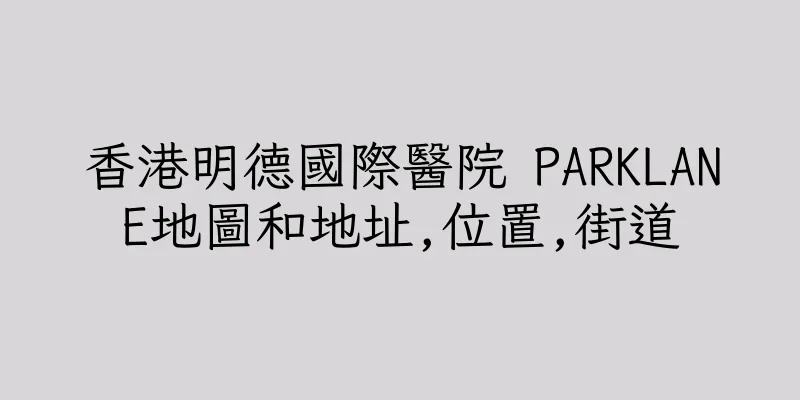 香港明德國際醫院 PARKLANE地圖和地址,位置,街道