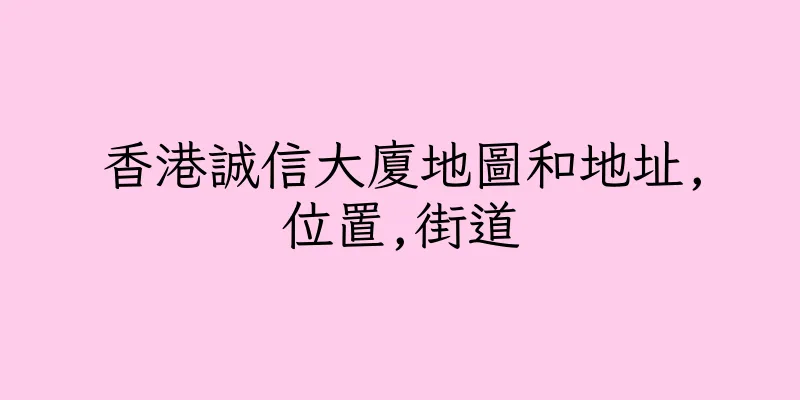 香港誠信大廈地圖和地址,位置,街道