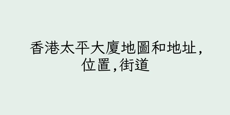 香港太平大廈地圖和地址,位置,街道