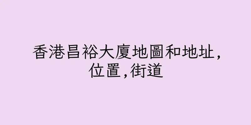 香港昌裕大廈地圖和地址,位置,街道