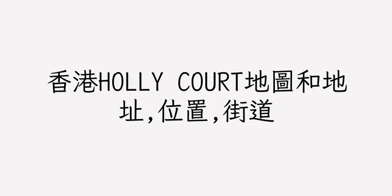 香港HOLLY COURT地圖和地址,位置,街道