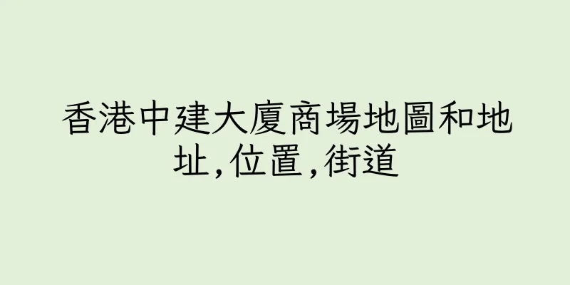 香港中建大廈商場地圖和地址,位置,街道