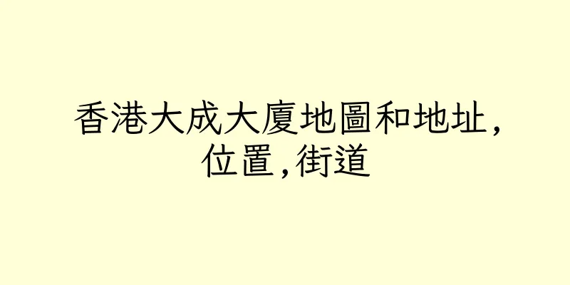 香港大成大廈地圖和地址,位置,街道