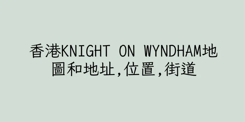 香港KNIGHT ON WYNDHAM地圖和地址,位置,街道