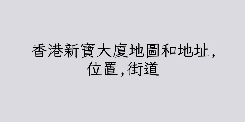 香港新寶大廈地圖和地址,位置,街道