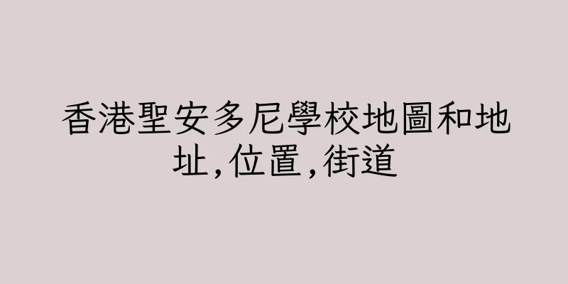 香港聖安多尼學校地圖和地址,位置,街道