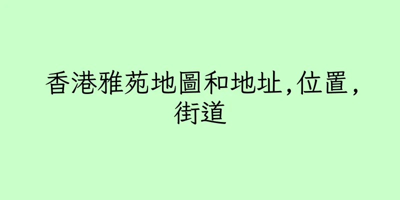 香港雅苑地圖和地址,位置,街道