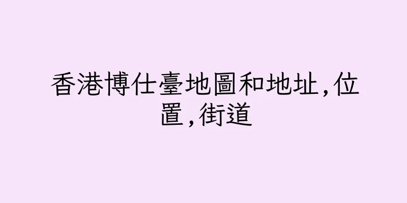 香港博仕臺地圖和地址,位置,街道