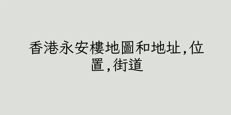 香港永安樓地圖和地址,位置,街道
