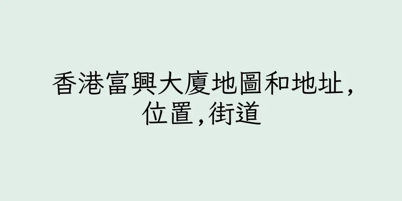 香港富興大廈地圖和地址,位置,街道