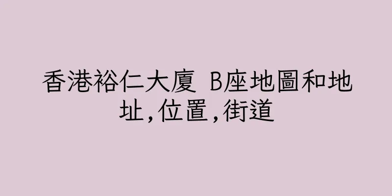 香港裕仁大廈 B座地圖和地址,位置,街道