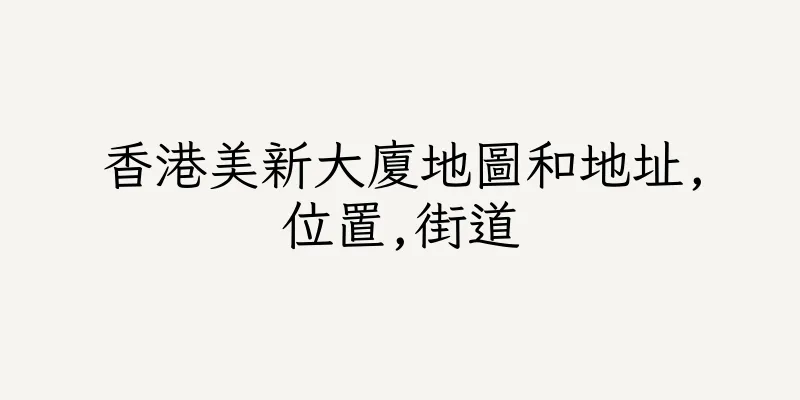 香港美新大廈地圖和地址,位置,街道