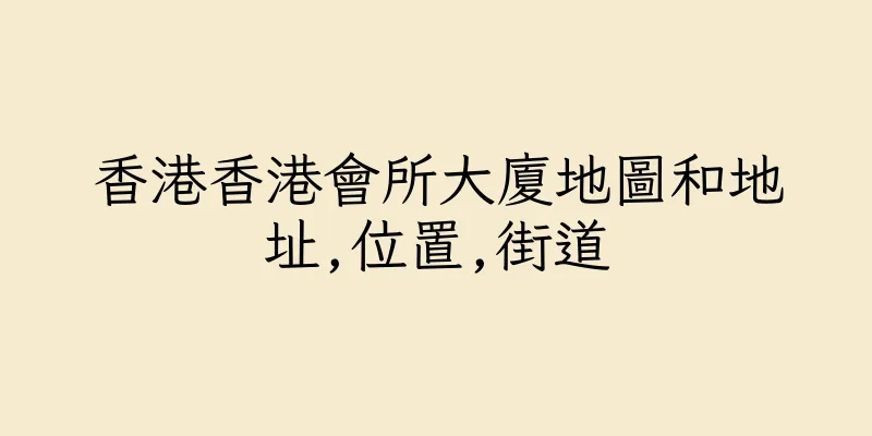 香港香港會所大廈地圖和地址,位置,街道