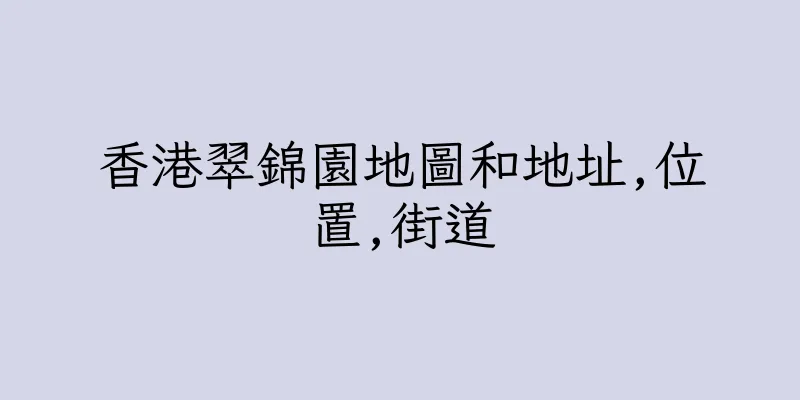 香港翠錦園地圖和地址,位置,街道
