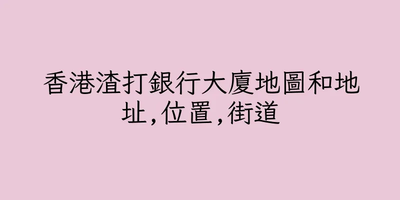 香港渣打銀行大廈地圖和地址,位置,街道