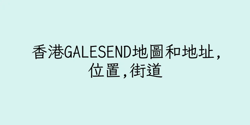 香港GALESEND地圖和地址,位置,街道