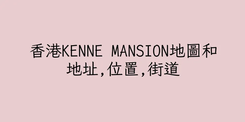 香港KENNE MANSION地圖和地址,位置,街道