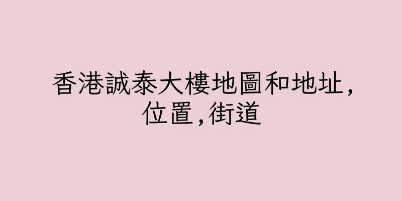 香港誠泰大樓地圖和地址,位置,街道