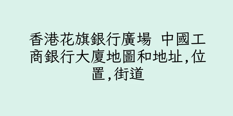 香港花旗銀行廣場 中國工商銀行大廈地圖和地址,位置,街道