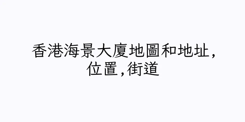 香港海景大廈地圖和地址,位置,街道