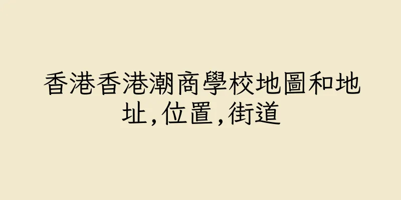 香港香港潮商學校地圖和地址,位置,街道