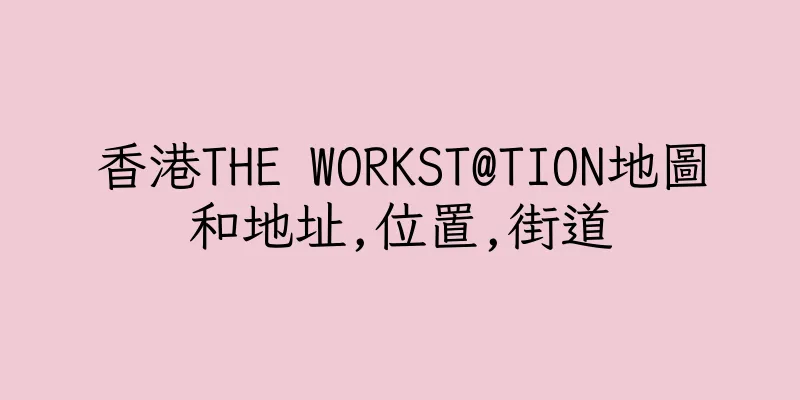 香港THE WORKST@TION地圖和地址,位置,街道
