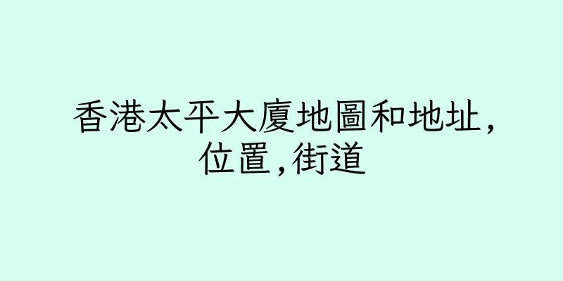 香港太平大廈地圖和地址,位置,街道