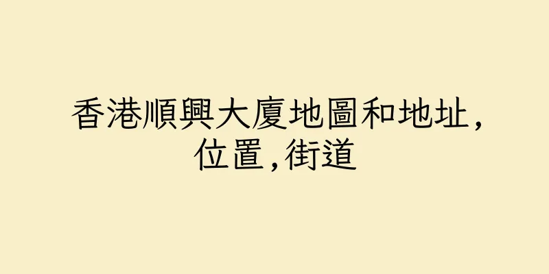 香港順興大廈地圖和地址,位置,街道