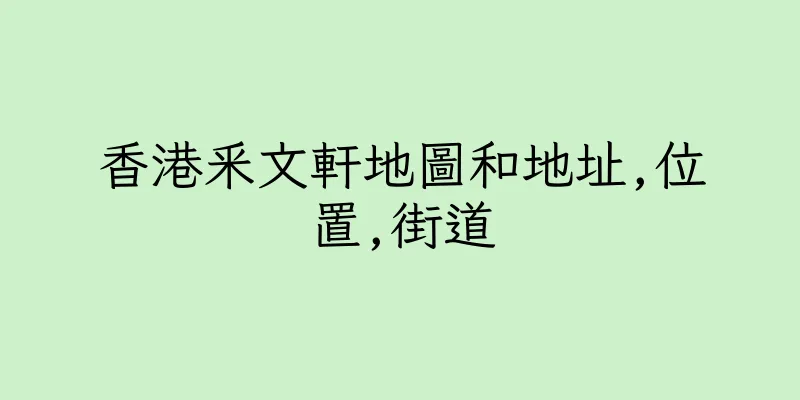 香港釆文軒地圖和地址,位置,街道