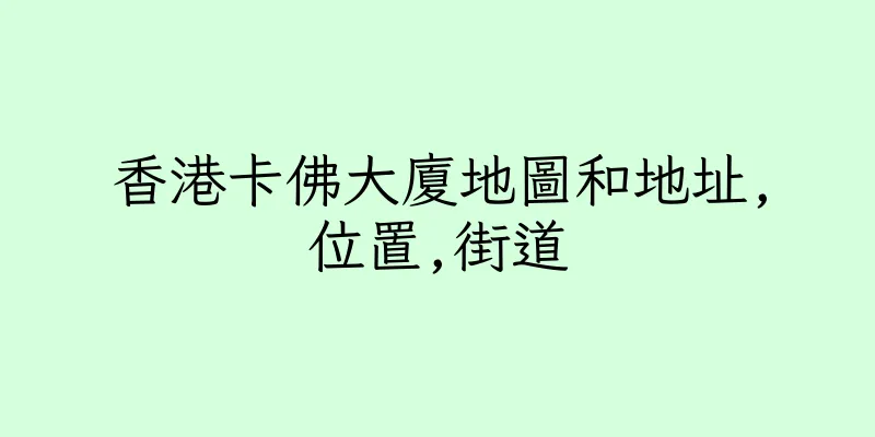 香港卡佛大廈地圖和地址,位置,街道