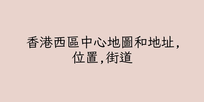 香港西區中心地圖和地址,位置,街道