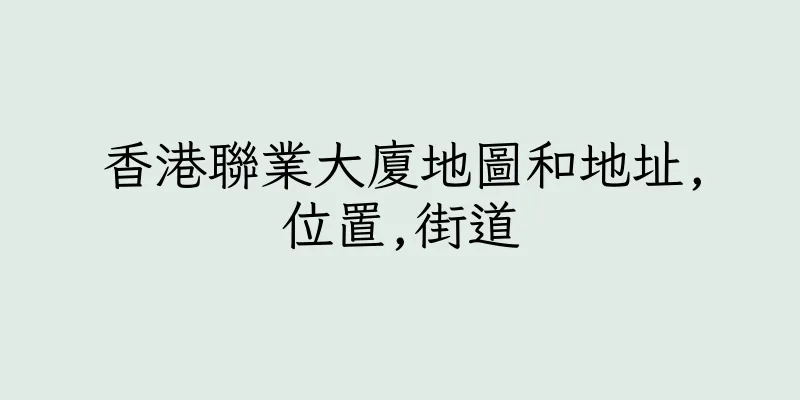 香港聯業大廈地圖和地址,位置,街道