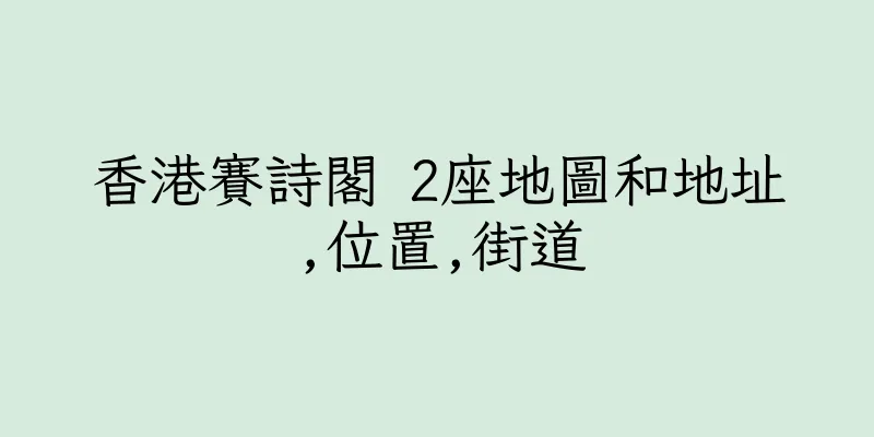 香港賽詩閣 2座地圖和地址,位置,街道