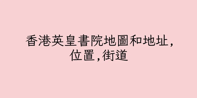 香港英皇書院地圖和地址,位置,街道